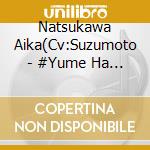 Natsukawa Aika(Cv:Suzumoto - #Yume Ha Mijikashi Koi Seyo Otome cd