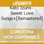 Kato Izumi - Sweet Love Songs+[Remastered] cd