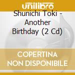Shunichi Toki - Another Birthday (2 Cd) cd