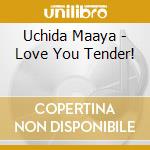 Uchida Maaya - Love You Tender! cd musicale