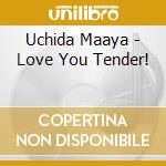 Uchida Maaya - Love You Tender! cd