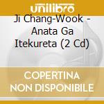 Ji Chang-Wook - Anata Ga Itekureta (2 Cd) cd