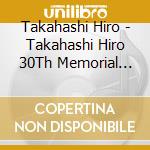 Takahashi Hiro - Takahashi Hiro 30Th Memorial Box (5 Cd) cd