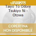 Taiyo To Odore Tsukiyo Ni - Otowa cd