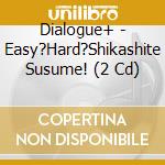 Dialogue+ - Easy?Hard?Shikashite Susume! (2 Cd) cd