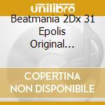 Beatmania 2Dx 31 Epolis Original Soundtrack (4 Cd) cd musicale
