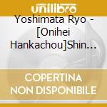 Yoshimata Ryo - [Onihei Hankachou]Shin Series Original Soundtrack (2 Cd) cd