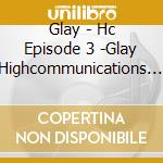 Glay - Hc Episode 3 -Glay Highcommunications Tour 2023 -The Ghost Hunter- In Port Messe cd