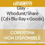 Glay - Whodunit/Share (Cd+Blu-Ray+Goods) cd