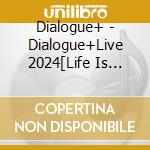 Dialogue+ - Dialogue+Live 2024[Life Is Easy?] cd