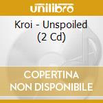 Kroi - Unspoiled (2 Cd) cd