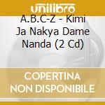 A.B.C-Z - Kimi Ja Nakya Dame Nanda (2 Cd) cd