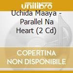 Uchida Maaya - Parallel Na Heart (2 Cd) cd