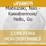 Matsuzaki, Nao - Kawaberinoie/ Hello, Go cd