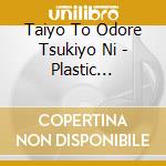 Taiyo To Odore Tsukiyo Ni - Plastic Showcase (3 Cd) cd