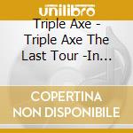 Triple Axe - Triple Axe The Last Tour -In Makuhari cd