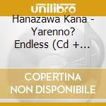 Hanazawa Kana - Yarenno? Endless (Cd + Blu Ray) cd