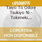 Taiyo To Odore Tsukiyo Ni - Tokimeki Ichimonme! cd