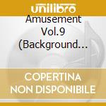 Amusement Vol.9 (Background Music) / Various cd