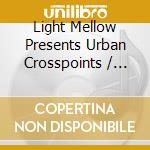 Light Mellow Presents Urban Crosspoints / Various cd