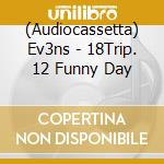 (Audiocassetta) Ev3ns - 18Trip. 12 Funny Day cd