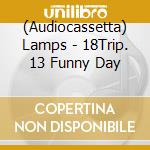 (Audiocassetta) Lamps - 18Trip. 13 Funny Day cd