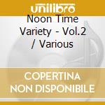 Noon Time Variety - Vol.2 / Various cd