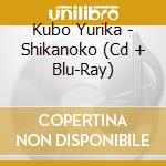 Kubo Yurika - Shikanoko (Cd + Blu-Ray) cd