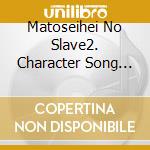 Matoseihei No Slave2. Character Song Mini Album / O.S.T. cd