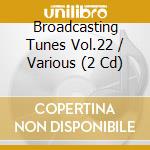 Broadcasting Tunes Vol.22 / Various (2 Cd) cd