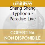 Shang Shang Typhoon - Paradise Live cd