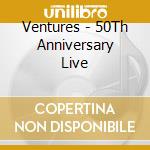 Ventures - 50Th Anniversary Live cd musicale di Ventures