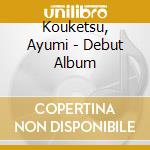 Kouketsu, Ayumi - Debut Album cd