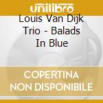 Louis Van Dijk Trio - Balads In Blue cd