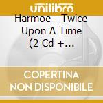Harmoe - Twice Upon A Time (2 Cd + Blu-Ray) cd