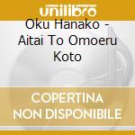 Oku Hanako - Aitai To Omoeru Koto cd