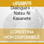 Dialogue+ - Natsu Ni Kasanete cd