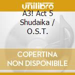 A3! Act 5 Shudaika / O.S.T. cd