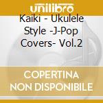 Kaiki - Ukulele Style -J-Pop Covers- Vol.2 cd