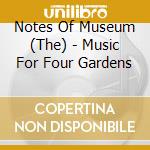 Notes Of Museum (The) - Music For Four Gardens cd
