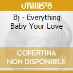 Bj - Everything Baby Your Love cd