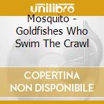 Mosquito - Goldfishes Who Swim The Crawl cd