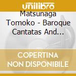 Matsunaga Tomoko - Baroque Cantatas And Arias cd