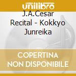 J.A.Cesar Recital - Kokkyo Junreika cd