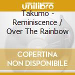 Takumo - Reminiscence / Over The Rainbow cd