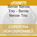 Bernie Nerow Trio - Bernie Nerow Trio cd