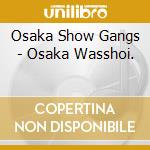 Osaka Show Gangs - Osaka Wasshoi. cd
