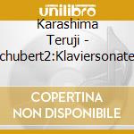 Karashima Teruji - Schubert2:Klaviersonaten cd