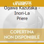 Ogawa Kazutaka - Inori-La Priere cd