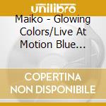 Maiko - Glowing Colors/Live At Motion Blue Yokohama cd